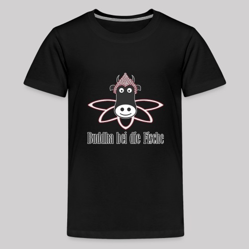 Speak kuhlisch - BUDDHA BEI DIE FISCHE - Teenager Premium T-Shirt