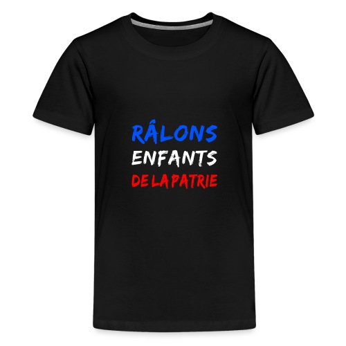 RÂLONS ENFANTS DE LA PATRIE ! - T-shirt Premium Ado