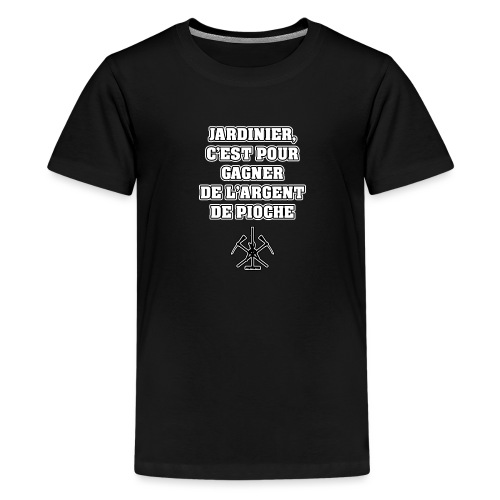 JARDINIER, C'EST POUR GAGNER DE L'ARGENT DE PIOCHE - T-shirt Premium Ado
