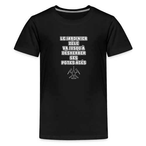 LE JARDINIER ZÉLÉ VA JUSQU'À DÉSHERBER SES POTES - T-shirt Premium Ado