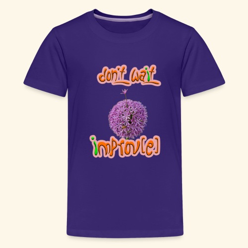 Don't wait - improv(e) - Teenager Premium T-Shirt