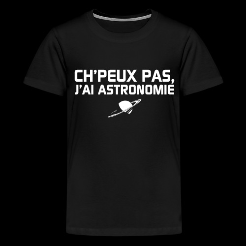 Ch'peux pas, j'ai Astronomie - T-shirt Premium Ado