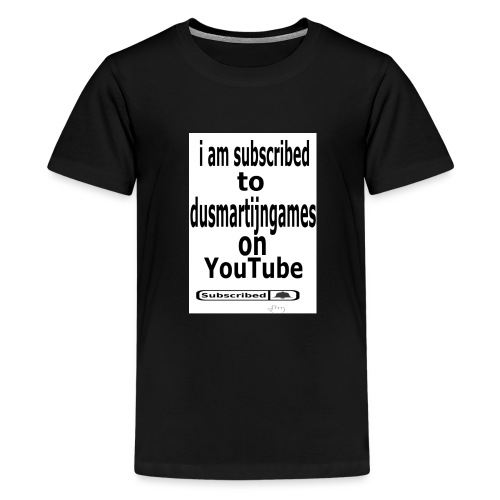 i am subscribed to dusmartijngames - Teenager Premium T-shirt