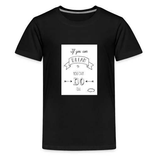 if you can dream you can do it afdruk/print - Teenager Premium T-shirt