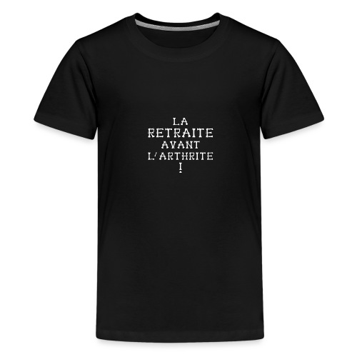 LA RETRAITE AVANT L'ARTHRITE ! - T-shirt Premium Ado