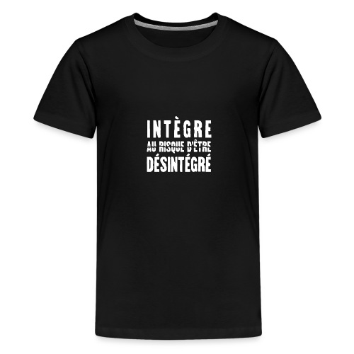 INTÈGRE AU RISQUE D'ÊTRE DÉSINTÉGRÉ - T-shirt Premium Ado