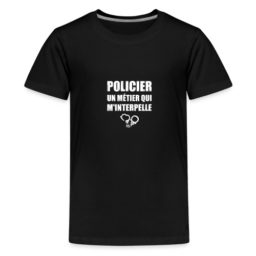 POLICIER, UN MÉTIER QUI M'INTERPELLE ! - T-shirt Premium Ado