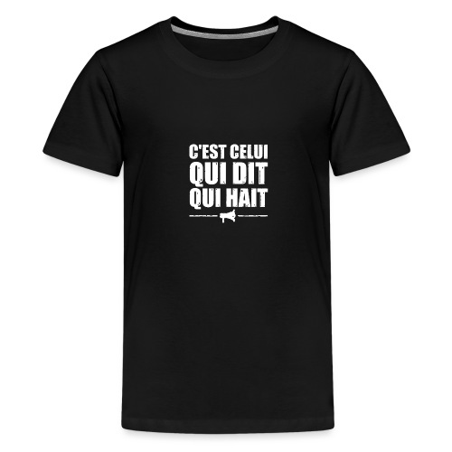 C'EST CELUI QUI DIT QUI HAIT ! - T-shirt Premium Ado