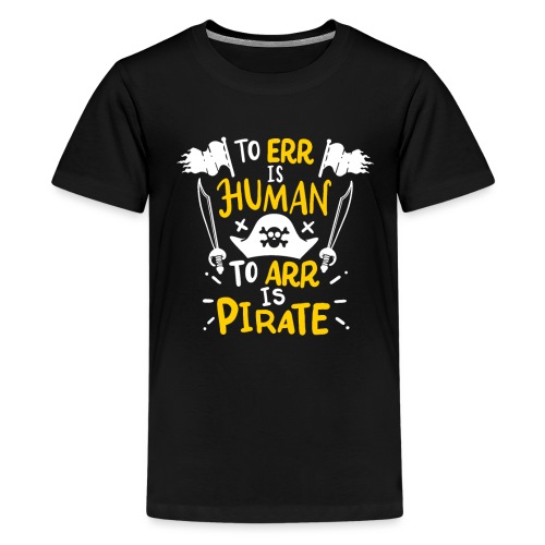 Irren ist menschlich, Arr ist Pirat - Teenager Premium T-Shirt