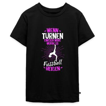 Wenn Turnen Einfach Wäre Würde Es Fussball Heißen - Teenager Premium Bio T-Shirt - Schwarz - Vorne - AI Model Teenager Male light (155cm)