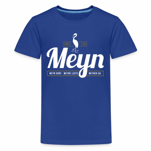 Meyn – Meyn Dorf, Meyne Leute, Meyner Au - Teenager Premium T-Shirt