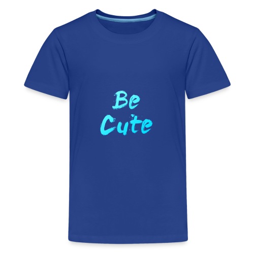 Be Cute - Teenage Premium T-Shirt