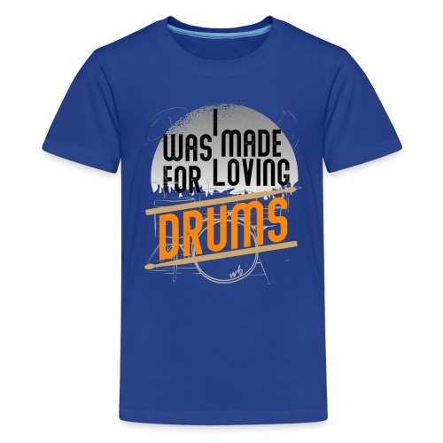 I was made for loving drums - Teenager Premium T-Shirt