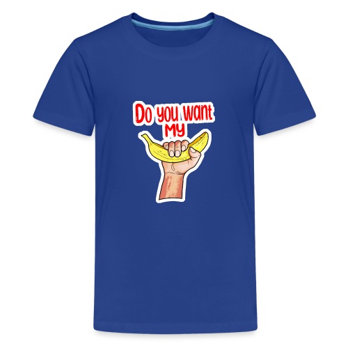 Do you want my banana - T-shirt Premium Ado