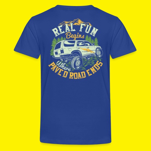 REAL FUN BEGINS WHERE PAVED ROAD ENDS - Teenager Premium T-Shirt