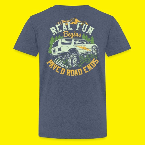 REAL FUN BEGINS WHERE PAVED ROAD ENDS - Teenager Premium T-Shirt