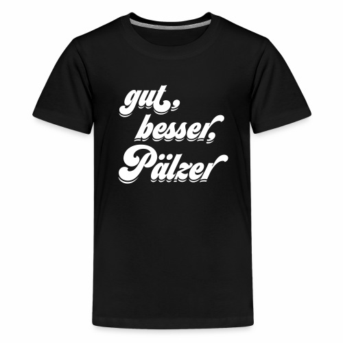 gut, besser, Pälzer - Teenager Premium T-Shirt
