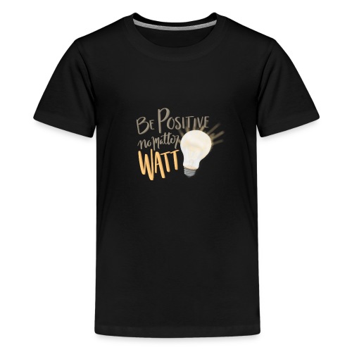 Be Positive no matter WATT - Premium-T-shirt tonåring
