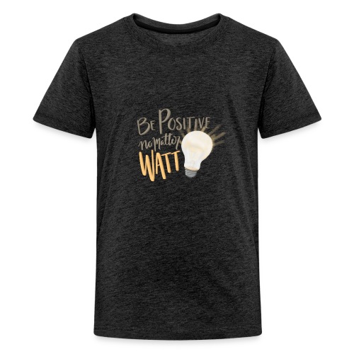 Be Positive no matter WATT - Premium-T-shirt tonåring