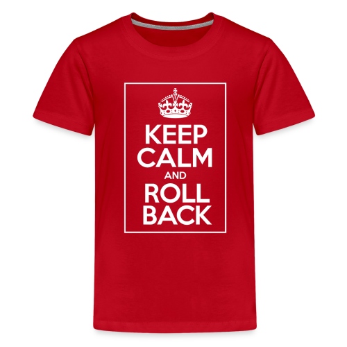 Keep Calm And Rollback - Teenage Premium T-Shirt