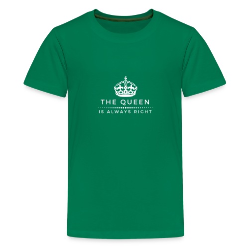 THE QUEEN IS ALWAYS RIGHT - Teenager Premium T-Shirt