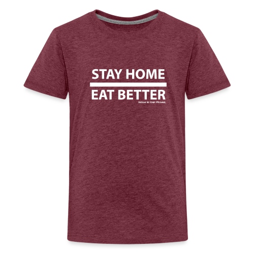 Stay Home / Eat Better - Teenager Premium T-Shirt