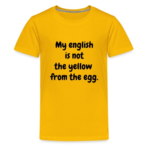My english is not the yellow from the egg. - Teenager Premium T-Shirt