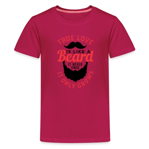 True Love Is Like A Beard - Teenager Premium T-Shirt