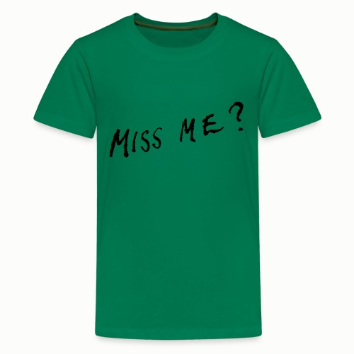 Miss Me? - Teenage Premium T-Shirt