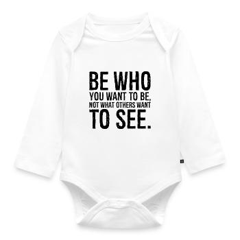 be who you want to be not what others want - Organic Longsleeve Baby Bodysuit - white - Front
