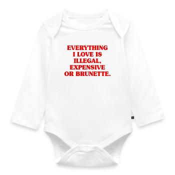 Everything I Love Is Illegal Expensive Or Brunette - Organic Longsleeve Baby Bodysuit - white - Front