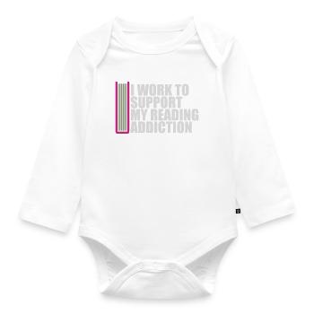 I Work To Support My Reading Addiction Books Logo - Organic Longsleeve Baby Bodysuit - white - Front