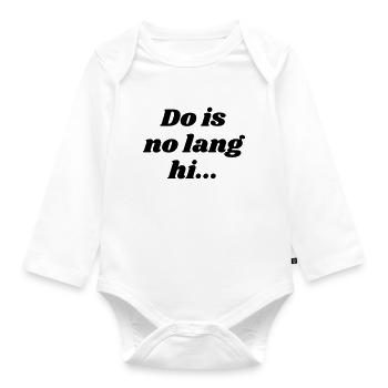 Do is no lang hi - Bavarian saying - Organic Longsleeve Baby Bodysuit - white - Front