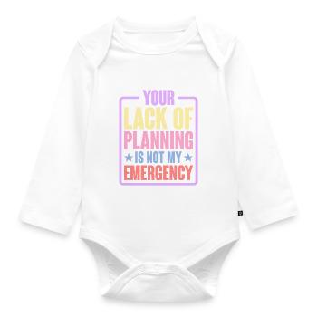 Your Lack Of Planning Is Not My Emergency 6 - Organic Longsleeve Baby Bodysuit - white - Front