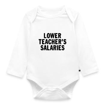 Lower Teacher's Salaries Funny Teacher Wages Quote - Organic Longsleeve Baby Bodysuit - white - Front