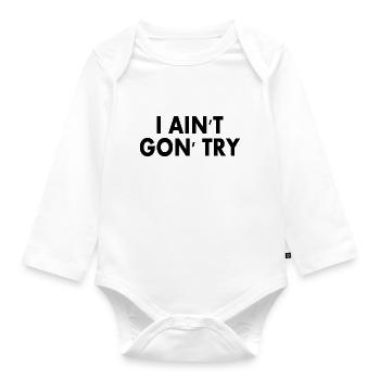 i aint gon try - Organic Longsleeve Baby Bodysuit - white - Front