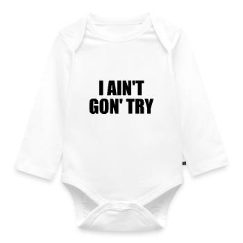 i ain't gon' try - Organic Longsleeve Baby Bodysuit - white - Front