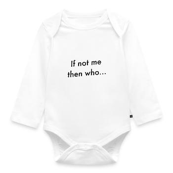 Wenn nicht ich, wer... - Baby Bio-Langarm-Body - Weiß - Vorne