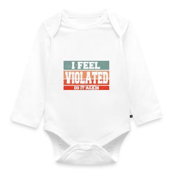 I Feel Violated Do It Again Sarcastic Offensive - Organic Longsleeve Baby Bodysuit - white - Front