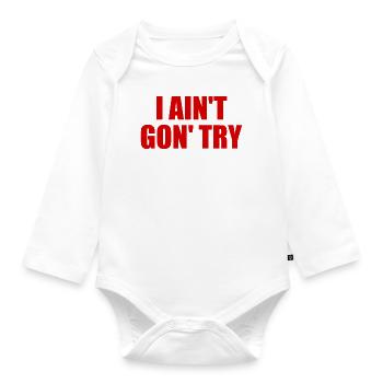 i ain't gon' try - Organic Longsleeve Baby Bodysuit - white - Front