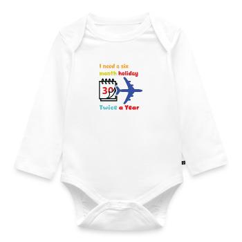 I need a six month holiday twice a year - Organic Longsleeve Baby Bodysuit - white - Front