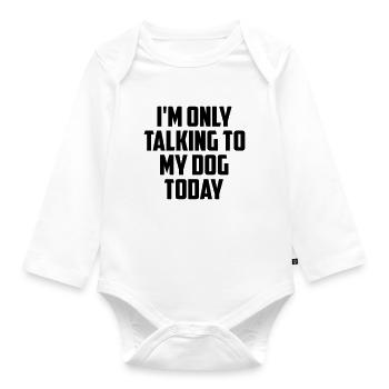 i m only talking to my dog today fun quote - Organic Longsleeve Baby Bodysuit - white - Front