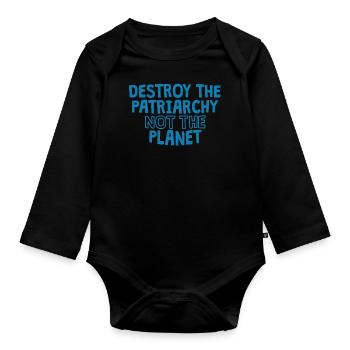 Destroy Patriarchy Not Planet - Earth Day Shirt - - Organic Longsleeve Baby Bodysuit - black - Front