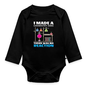 I Made A Chemistry Joke There Was No Reaction - Organic Longsleeve Baby Bodysuit - black - Front