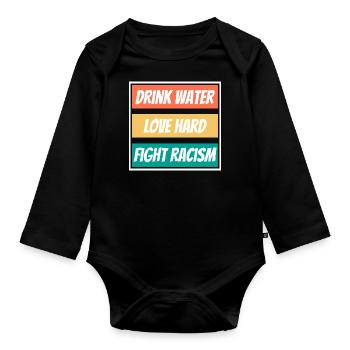Drink Water Love Hard Fight Racism Shirt End - Organic Longsleeve Baby Bodysuit - black - Front