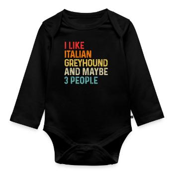 I Like Italian Greyhound And Maybe 3 People Dog - Organic Longsleeve Baby Bodysuit - black - Front