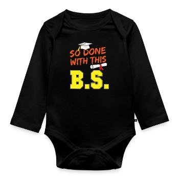 Funny School Graduation So Done With This B.S. - Organic Longsleeve Baby Bodysuit - black - Front