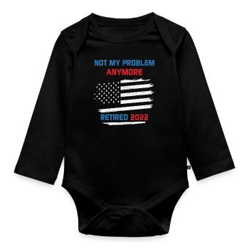 Not My Problem Anymore Retired 2022 Retirement USA - Organic Longsleeve Baby Bodysuit - black - Front