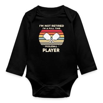 I'm Not Retired I'm A Full-time Pickle Ball Player - Organic Longsleeve Baby Bodysuit - black - Front