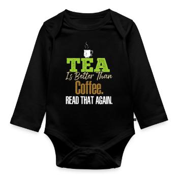 Tea Is Better Read That Again Tea Drinker Funny Te - Organic Longsleeve Baby Bodysuit - black - Front